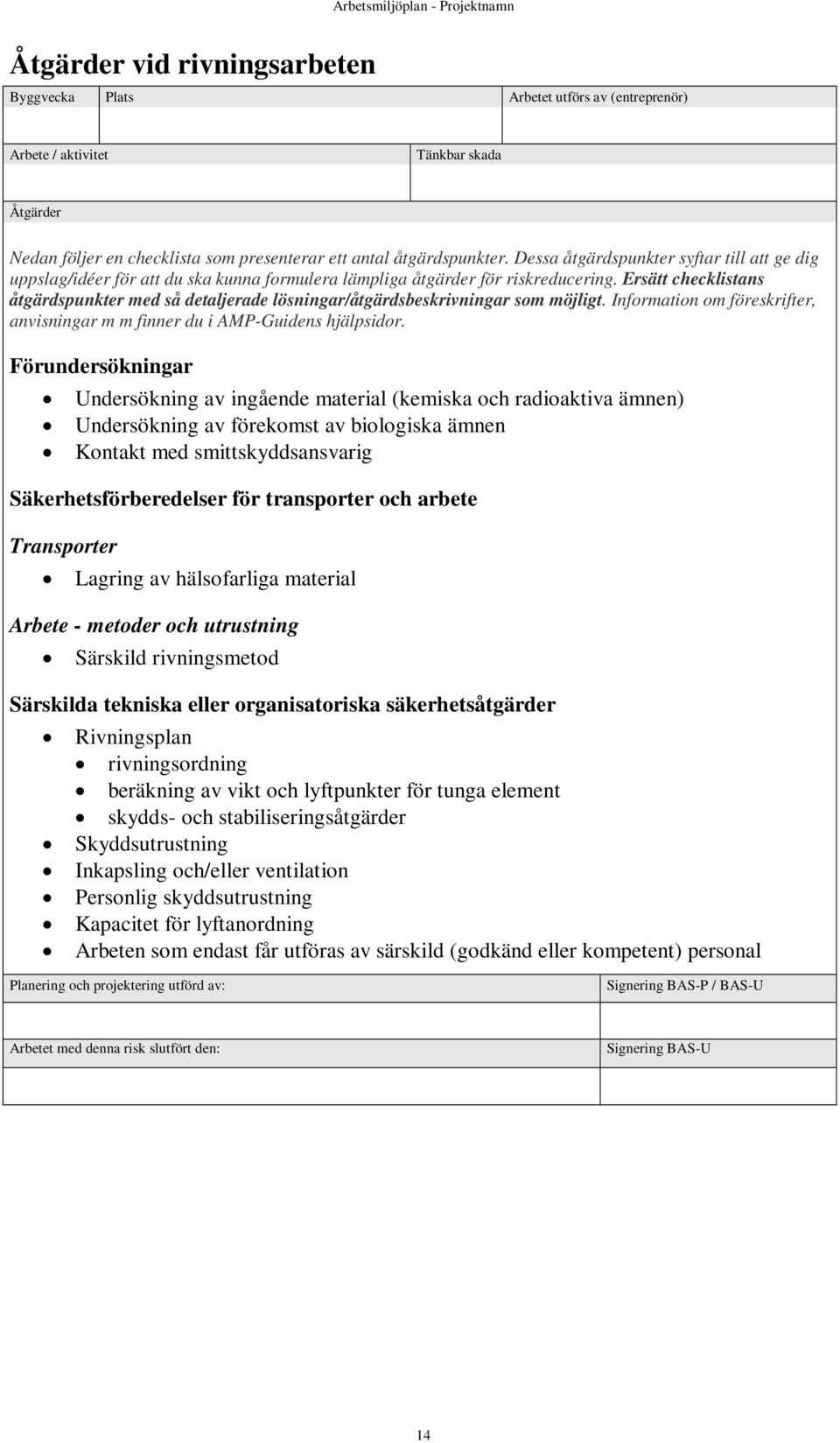 Ersätt checklistans åtgärdspunkter med så detaljerade lösningar/åtgärdsbeskrivningar som möjligt. Information om föreskrifter, anvisningar m m finner du i AMP-Guidens hjälpsidor.