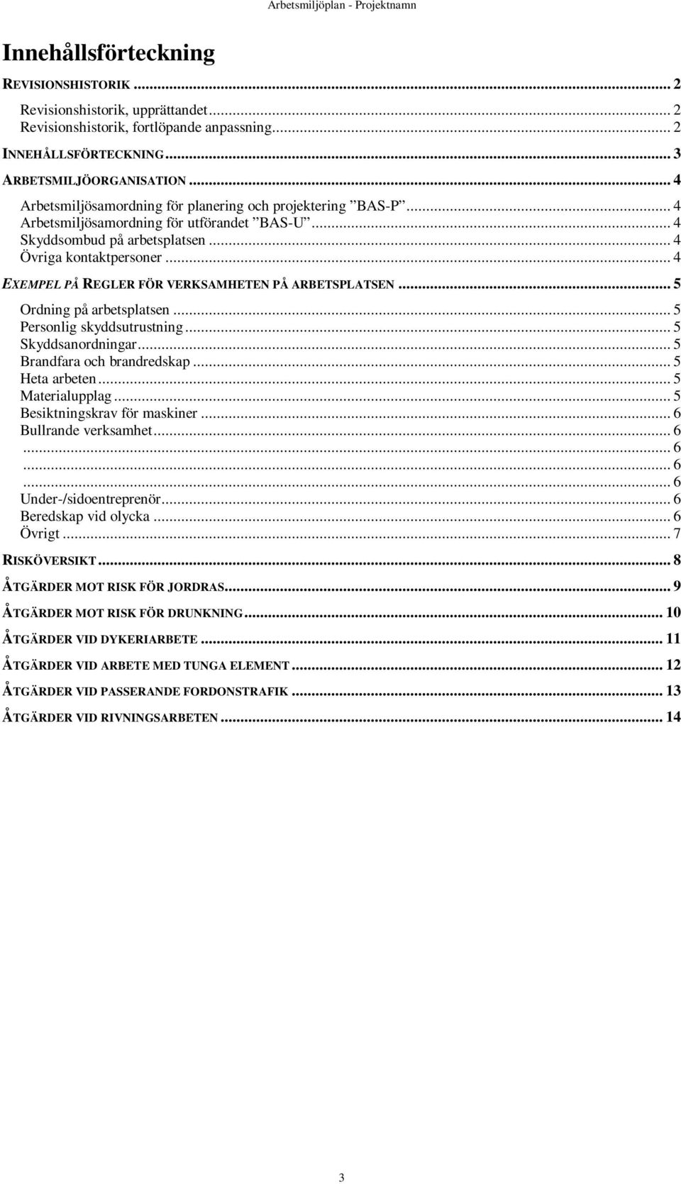 .. 4 EXEMPEL PÅ REGLER FÖR VERKSAMHETEN PÅ ARBETSPLATSEN... 5 Ordning på arbetsplatsen... 5 Personlig skyddsutrustning... 5 Skyddsanordningar... 5 Brandfara och brandredskap... 5 Heta arbeten.