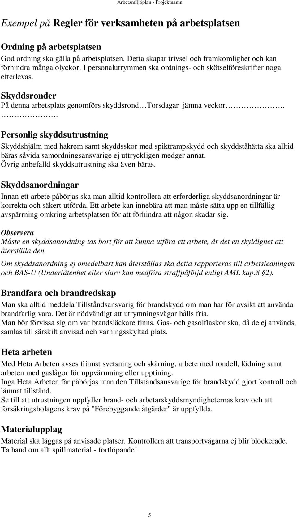 .. Personlig skyddsutrustning Skyddshjälm med hakrem samt skyddsskor med spiktrampskydd och skyddståhätta ska alltid bäras såvida samordningsansvarige ej uttryckligen medger annat.