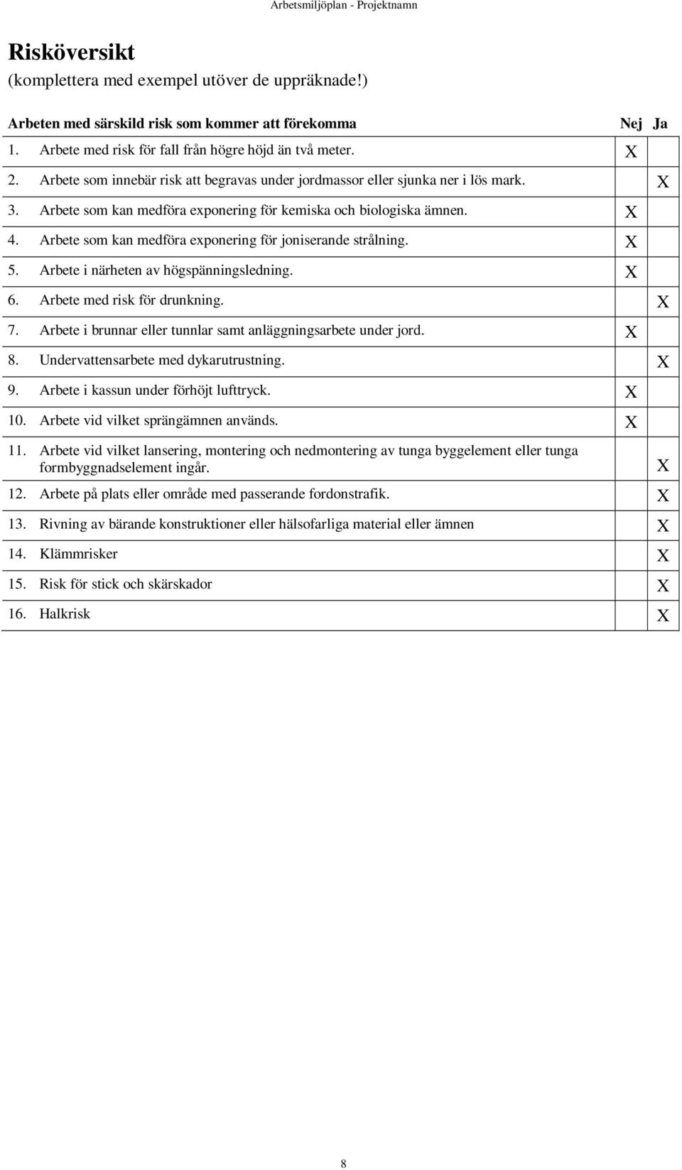 Arbete som kan medföra exponering för joniserande strålning. X 5. Arbete i närheten av högspänningsledning. X 6. Arbete med risk för drunkning. X 7.