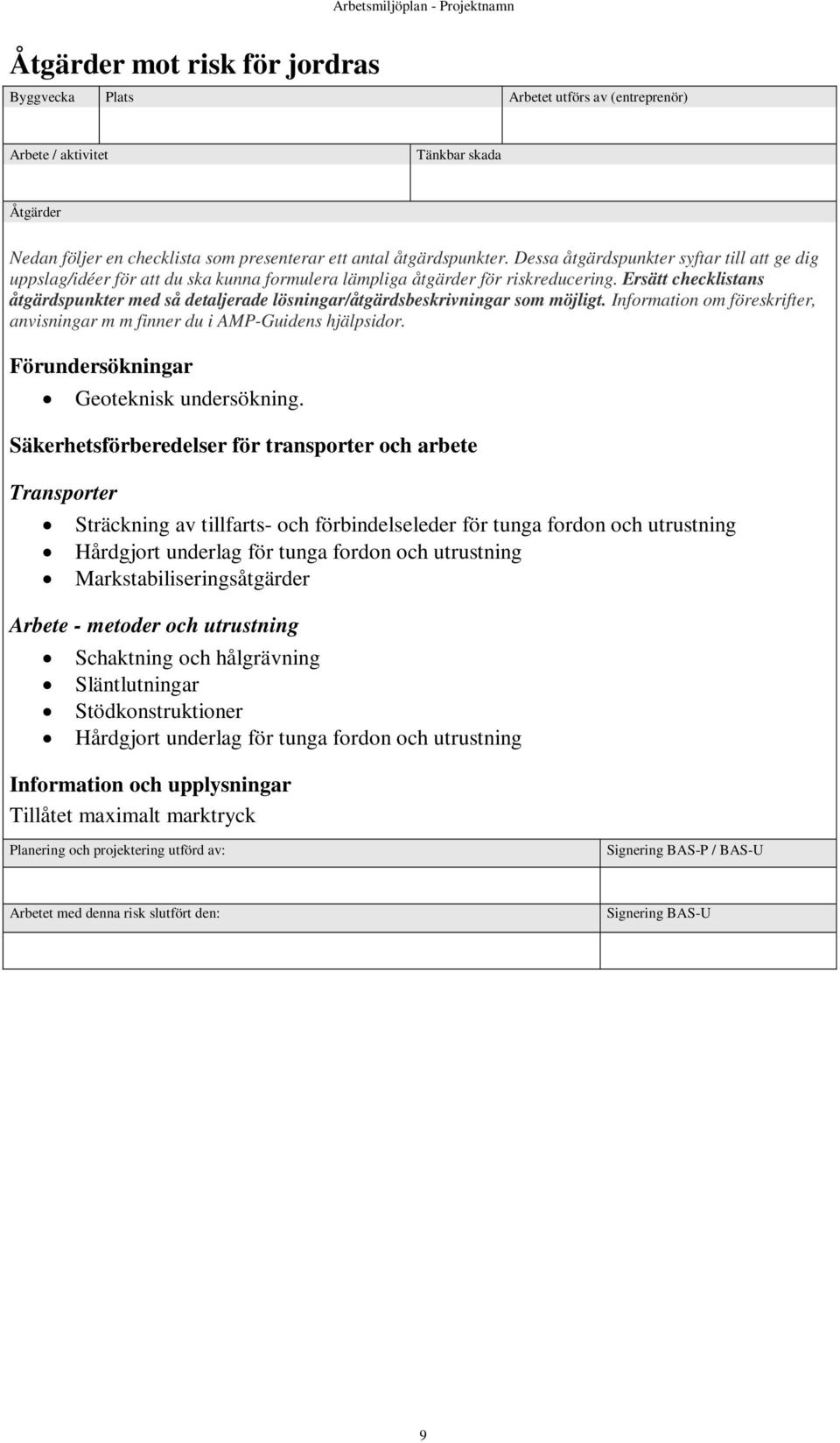 Ersätt checklistans åtgärdspunkter med så detaljerade lösningar/åtgärdsbeskrivningar som möjligt. Information om föreskrifter, anvisningar m m finner du i AMP-Guidens hjälpsidor.