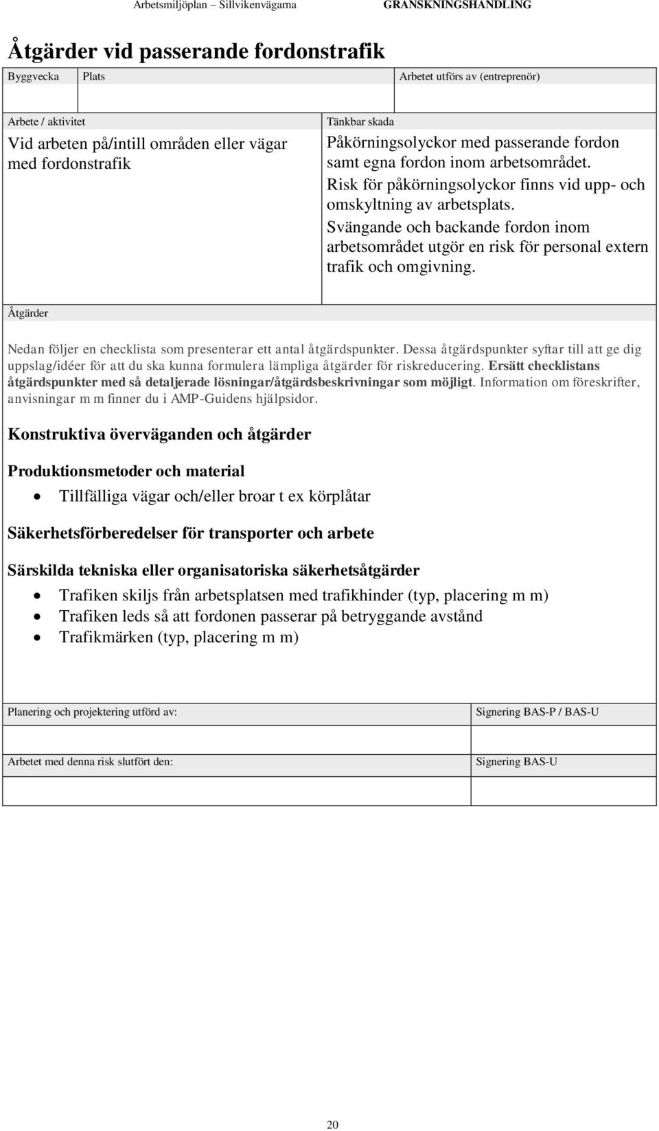 Svängande och backande fordon inom arbetsområdet utgör en risk för personal extern trafik och omgivning. Nedan följer en checklista som presenterar ett antal åtgärdspunkter.