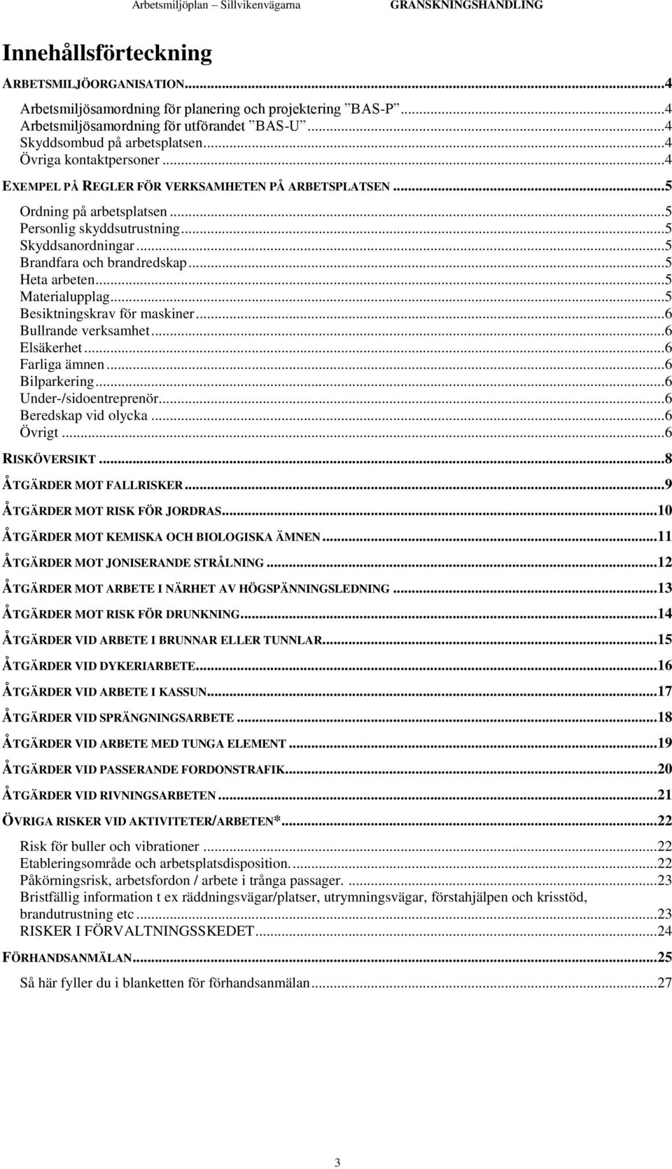 .. 5 Heta arbeten... 5 Materialupplag... 5 Besiktningskrav för maskiner... 6 Bullrande verksamhet... 6 Elsäkerhet... 6 Farliga ämnen... 6 Bilparkering... 6 Under-/sidoentreprenör.