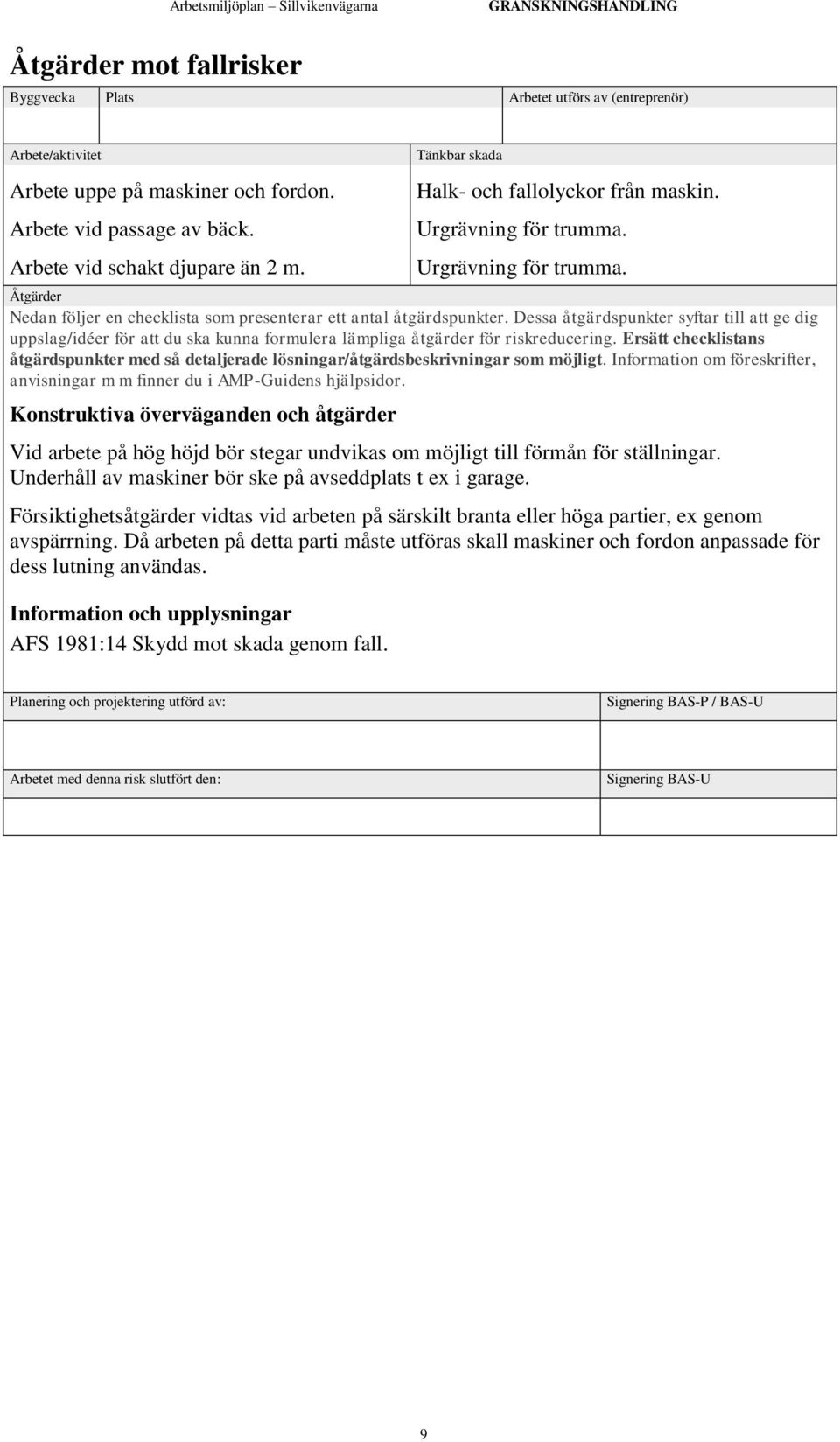 Dessa åtgärdspunkter syftar till att ge dig uppslag/idéer för att du ska kunna formulera lämpliga åtgärder för riskreducering.