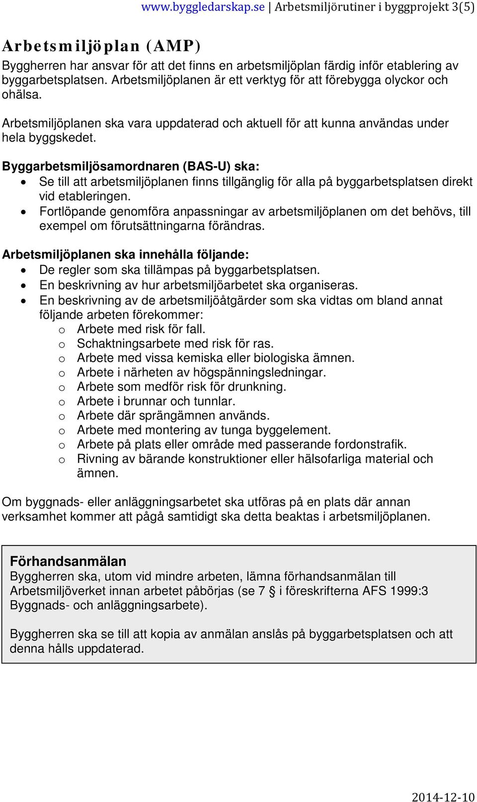 Byggarbetsmiljösamordnaren (BAS-U) ska: Se till att arbetsmiljöplanen finns tillgänglig för alla på byggarbetsplatsen direkt vid etableringen.