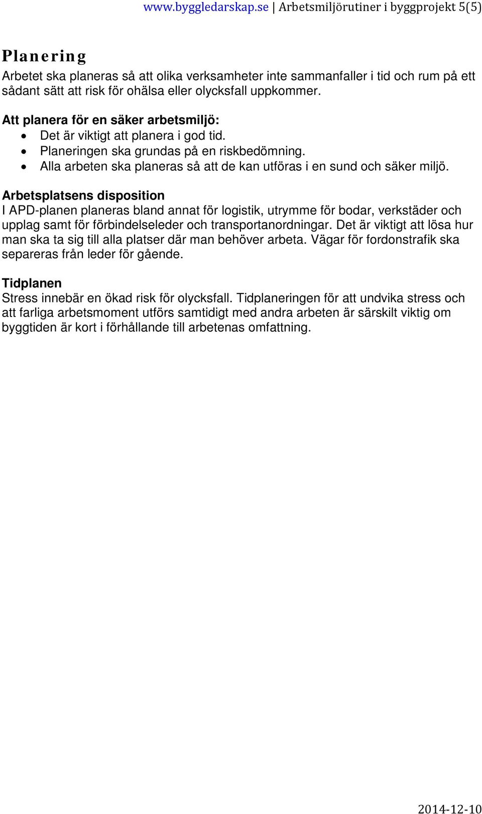 Att planera för en säker arbetsmiljö: Det är viktigt att planera i god tid. Planeringen ska grundas på en riskbedömning. Alla arbeten ska planeras så att de kan utföras i en sund och säker miljö.