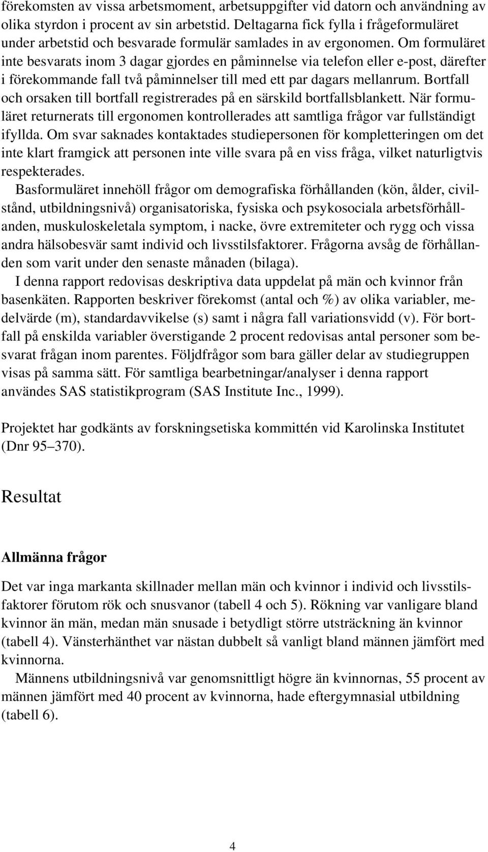 Om formuläret inte besvarats inom 3 dagar gjordes en påminnelse via telefon eller e-post, därefter i förekommande fall två påminnelser till med ett par dagars mellanrum.