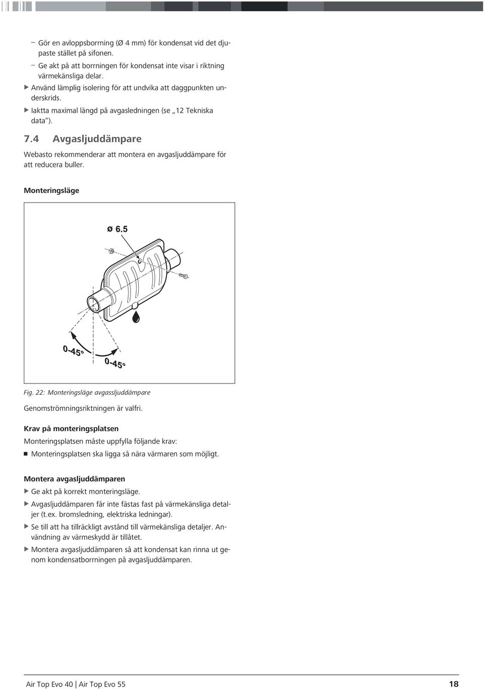 4 Avgasljuddämpare Webasto rekommenderar att montera en avgasljuddämpare för att reducera buller. Monteringsläge Fig. : Monteringsläge avgassljuddämpare Genomströmningsriktningen är valfri.