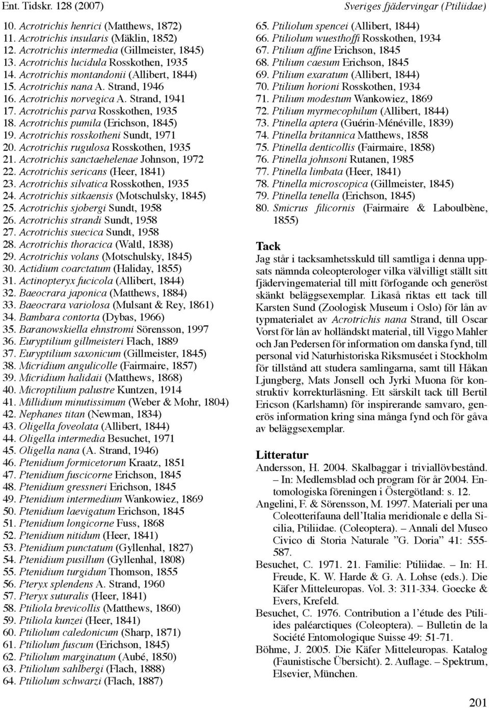 Acrotrichis pumila (Erichson, 1845) 19. Acrotrichis rosskotheni Sundt, 1971 20. Acrotrichis rugulosa Rosskothen, 1935 21. Acrotrichis sanctaehelenae Johnson, 1972 22.