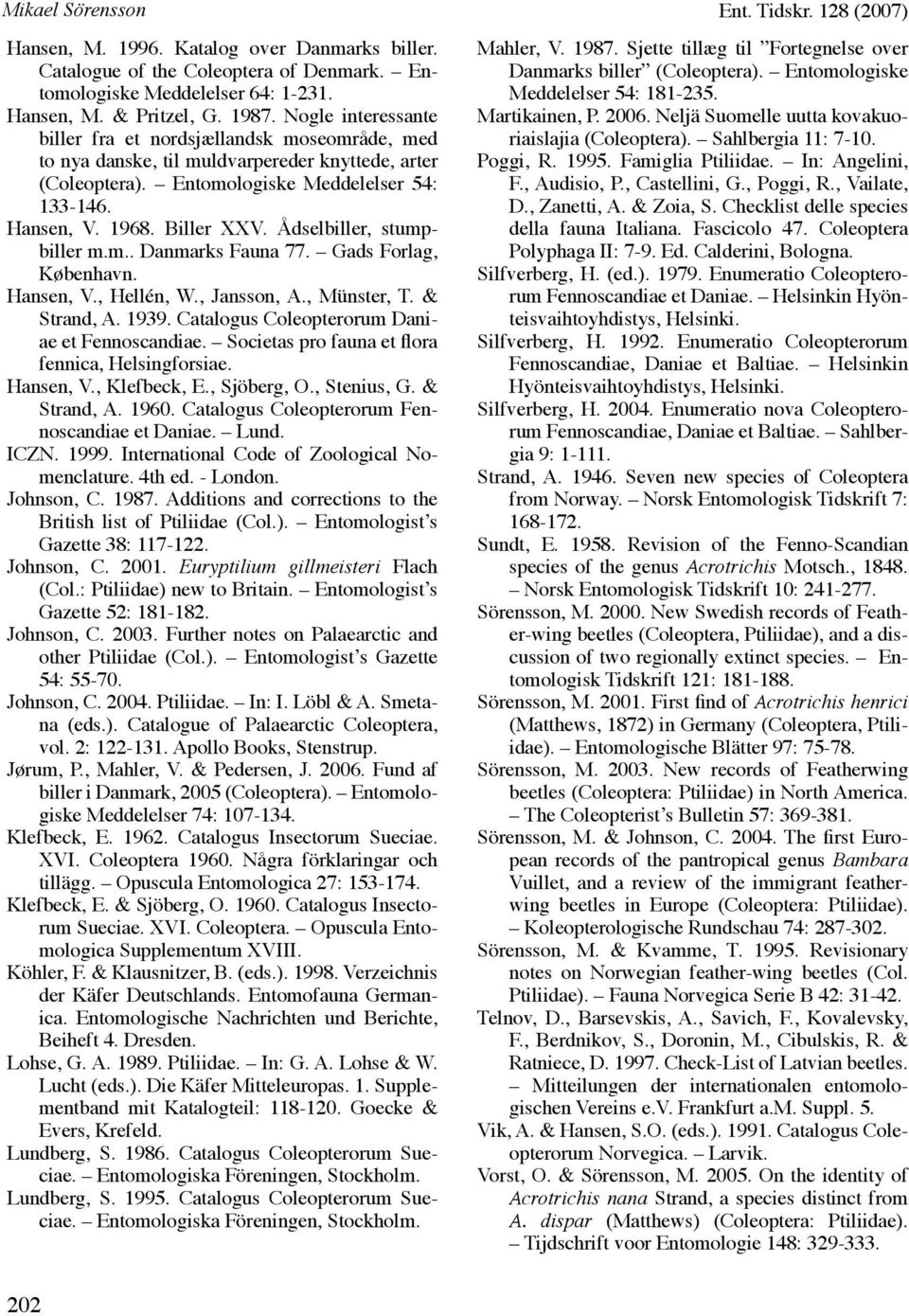 Ådselbiller, stumpbiller m.m.. Danmarks Fauna 77. Gads Forlag, København. Hansen, V., Hellén, W., Jansson, A., Münster, T. & Strand, A. 1939. Catalogus Coleopterorum Daniae et Fennoscandiae.