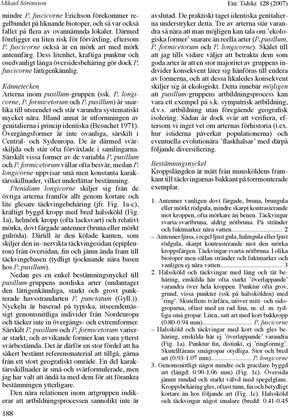 fuscicorne lättigenkännlig. Kännetecken Arterna inom pusillum-gruppen (ssk. P. longicorne, P. formicetorum och P. pusillum) är snarlika till utseendet och står varandra systematiskt mycket nära.