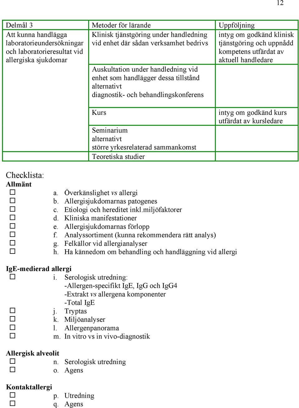 av aktuell Kurs Seminarium större yrkesrelaterad sammankomst Teoretiska studier intyg om godkänd kurs utfärdat av kursledare Checklista: Allmänt a. Överkänslighet vs allergi b.