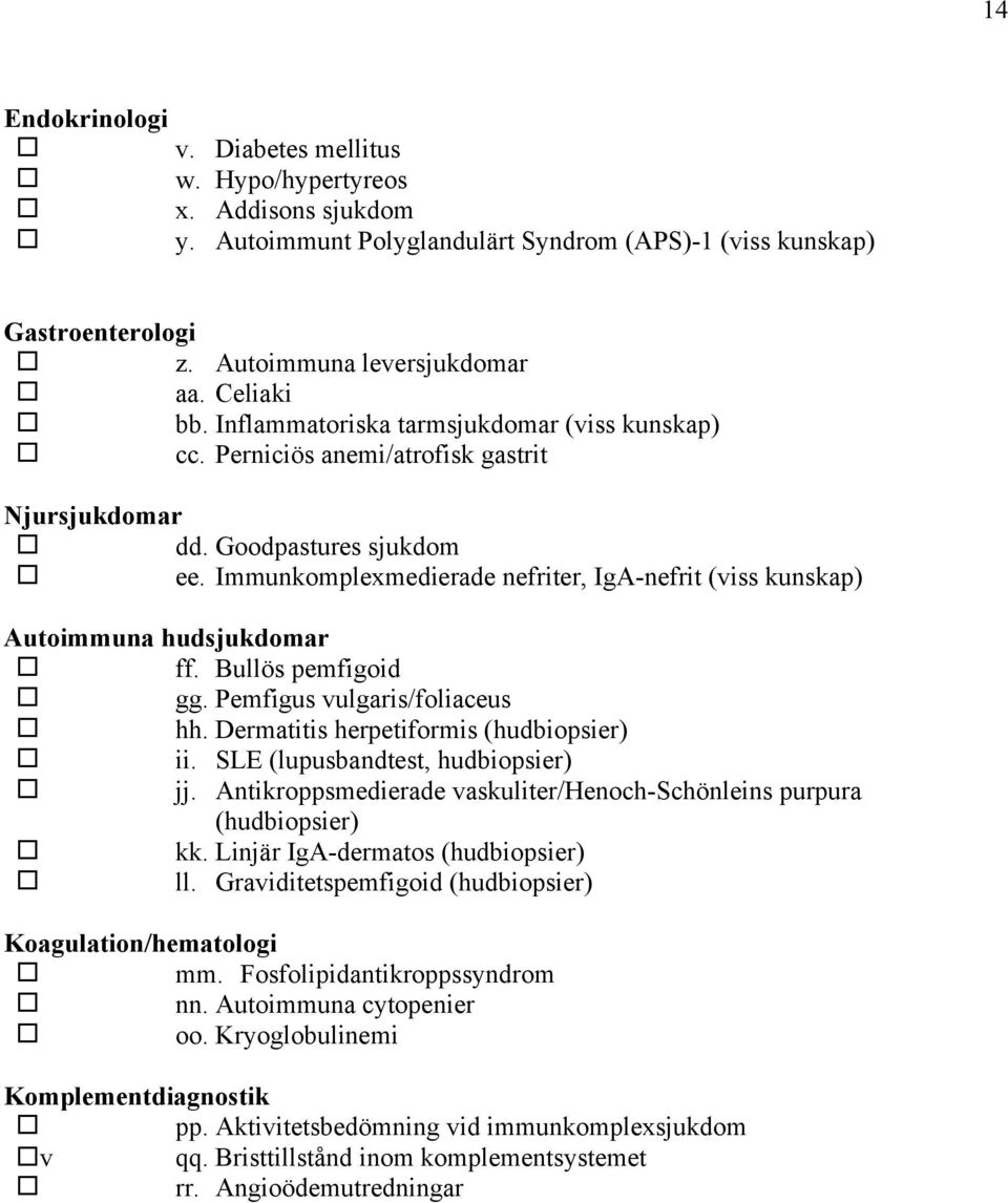 Immunkomplexmedierade nefriter, IgA-nefrit (viss kunskap) Autoimmuna hudsjukdomar ff. Bullös pemfigoid gg. Pemfigus vulgaris/foliaceus hh. Dermatitis herpetiformis (hudbiopsier) ii.