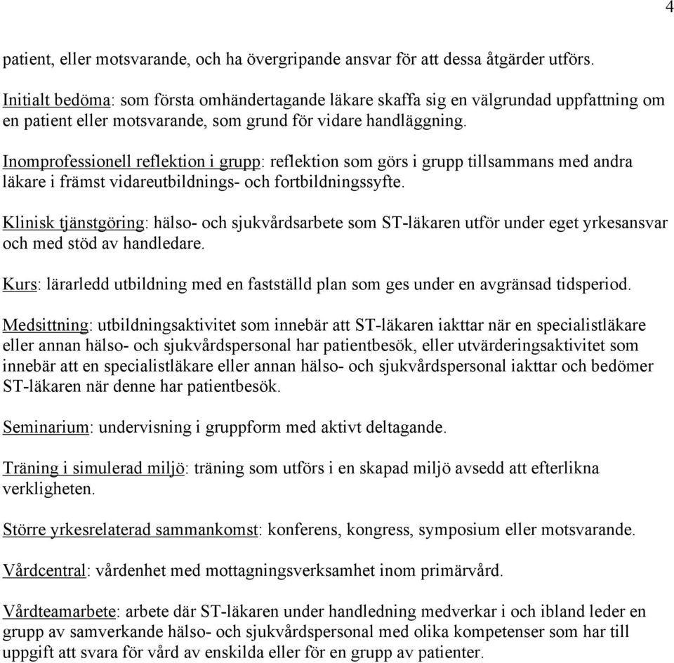 Inomprofessionell reflektion i grupp: reflektion som görs i grupp tillsammans med andra läkare i främst vidareutbildnings- och fortbildningssyfte.