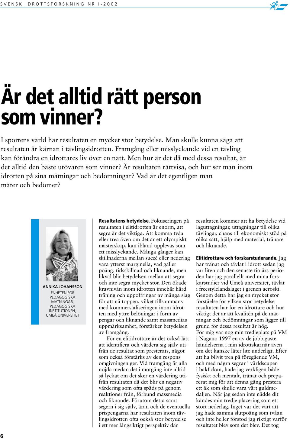 Är resultaten rättvisa, och hur ser man inom idrotten på sina mätningar och bedömningar? Vad är det egentligen man mäter och bedömer?
