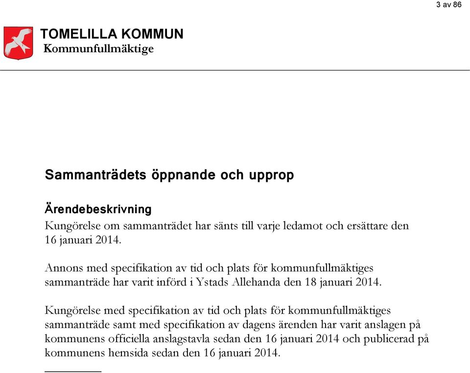 Annons med specifikation av tid och plats för kommunfullmäktiges sammanträde har varit införd i Ystads Allehanda den 18 januari 2014.
