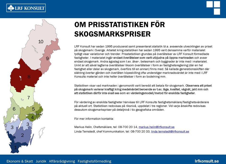 I materialet ingår endast överlåtelser som varit utbjudna på öppna marknaden och avser endast skogsmark. Andra ägoslag som t.ex. åker-, betesmark och byggnader är inte med i materialet.