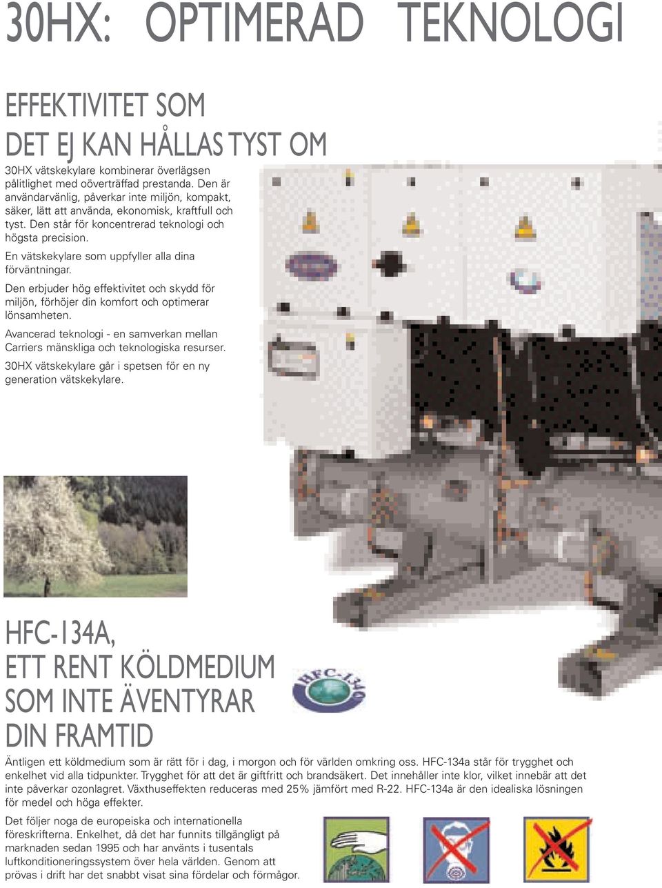 En vätskekylare som uppfyller alla dina förväntningar. Den erbjuder hög effektivitet och skydd för miljön, förhöjer din komfort och optimerar lönsamheten.