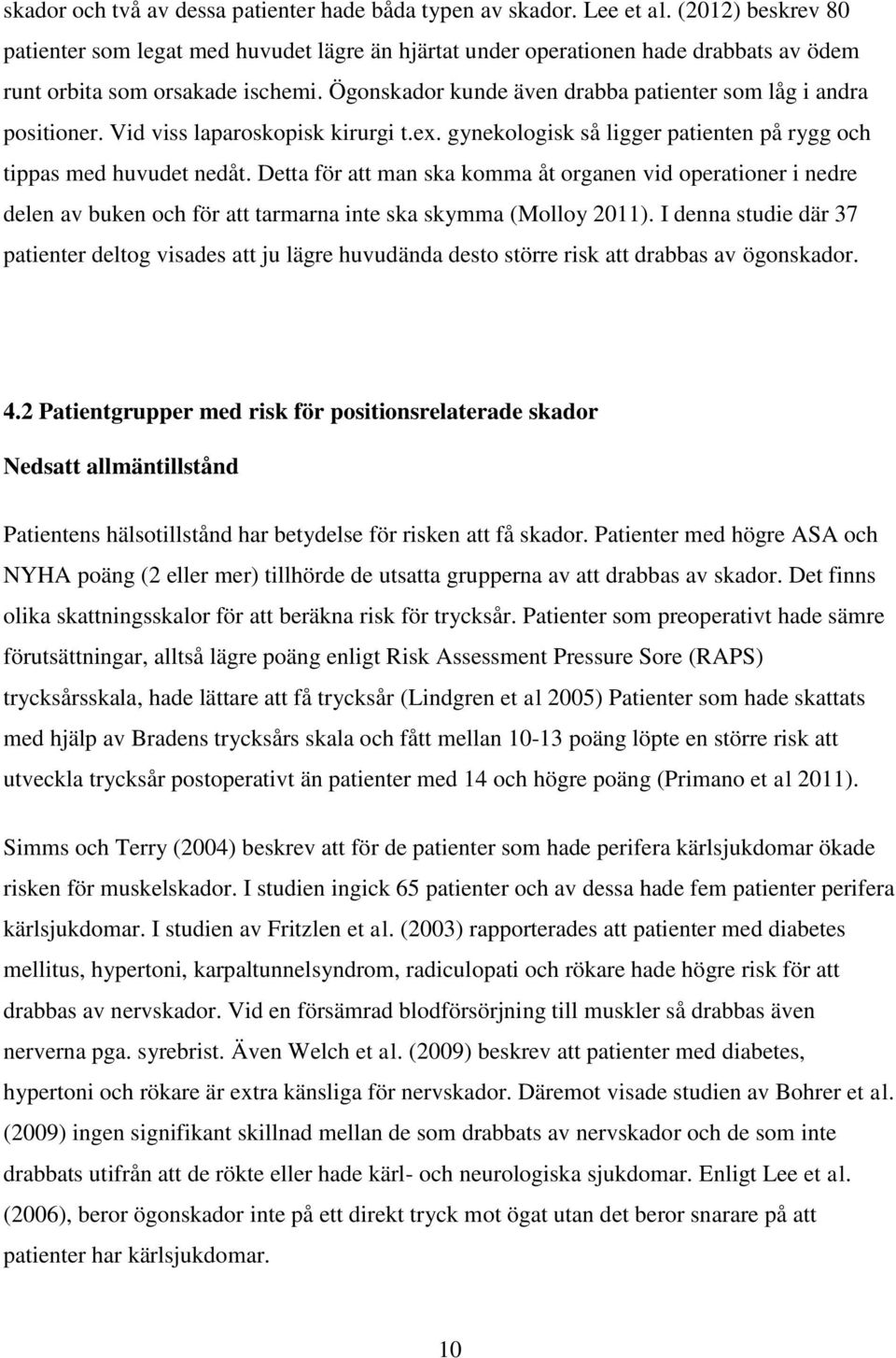 Ögonskador kunde även drabba patienter som låg i andra positioner. Vid viss laparoskopisk kirurgi t.ex. gynekologisk så ligger patienten på rygg och tippas med huvudet nedåt.