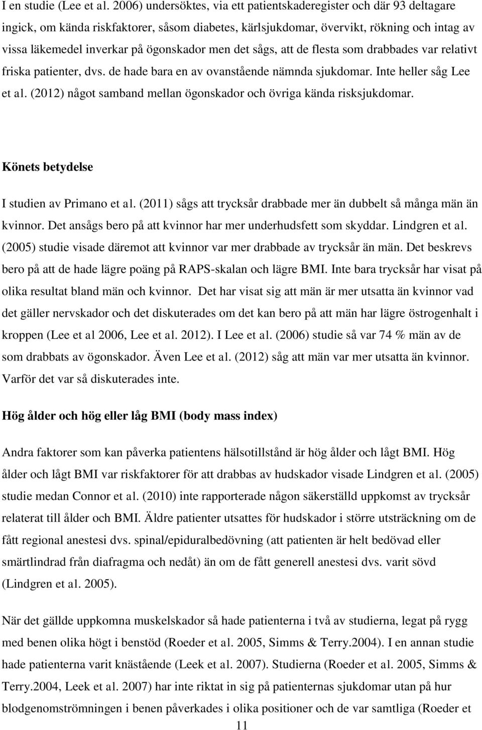 ögonskador men det sågs, att de flesta som drabbades var relativt friska patienter, dvs. de hade bara en av ovanstående nämnda sjukdomar. Inte heller såg Lee et al.