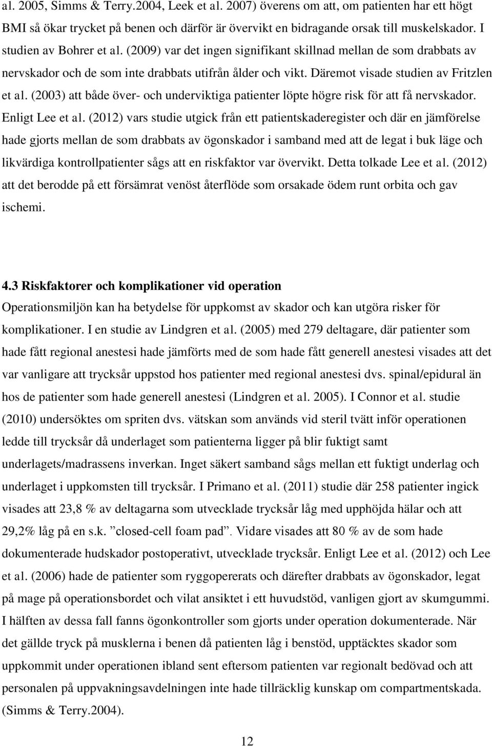 (2003) att både över- och underviktiga patienter löpte högre risk för att få nervskador. Enligt Lee et al.
