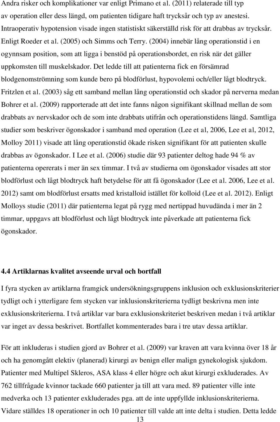 (2004) innebär lång operationstid i en ogynnsam position, som att ligga i benstöd på operationsbordet, en risk när det gäller uppkomsten till muskelskador.