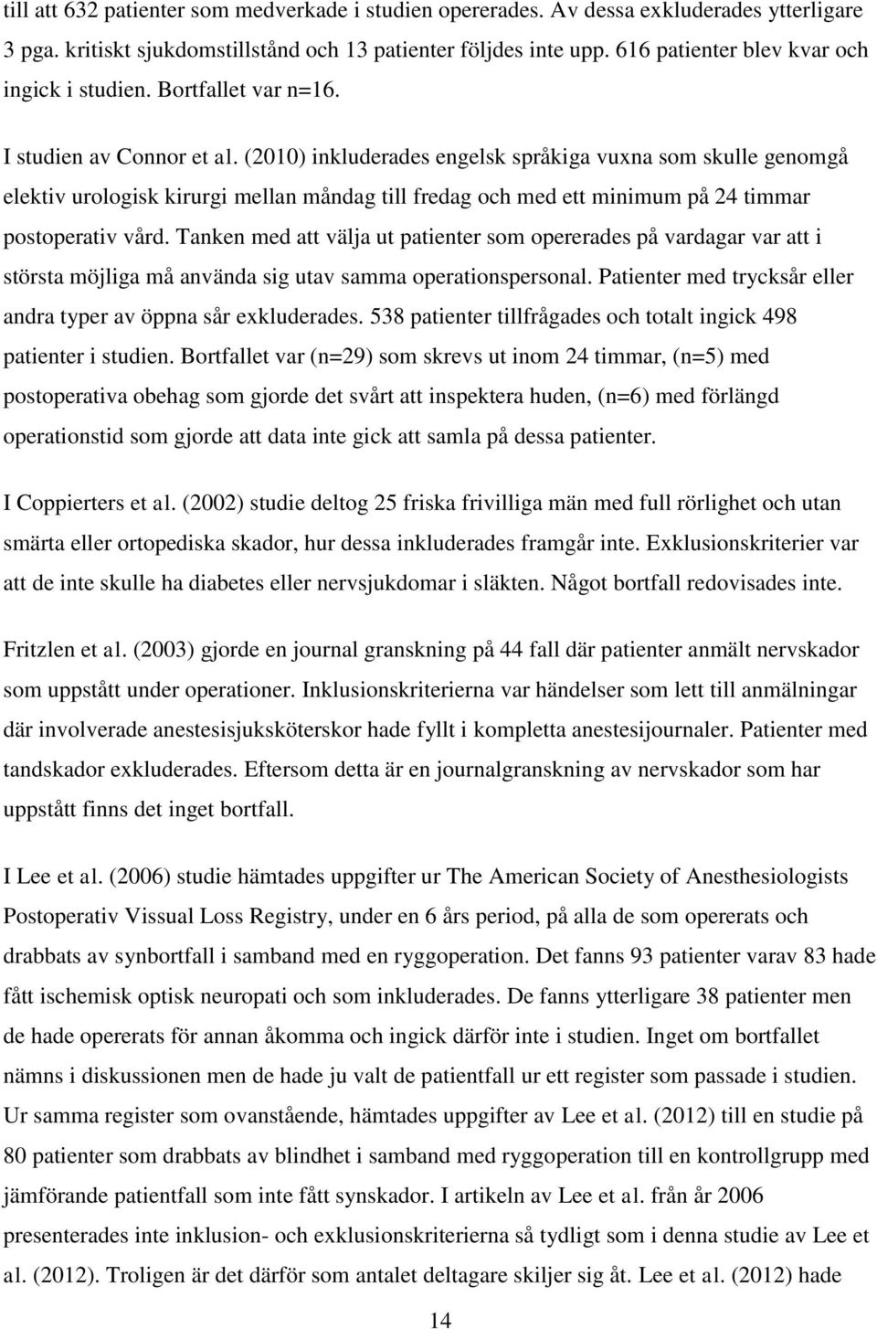(2010) inkluderades engelsk språkiga vuxna som skulle genomgå elektiv urologisk kirurgi mellan måndag till fredag och med ett minimum på 24 timmar postoperativ vård.