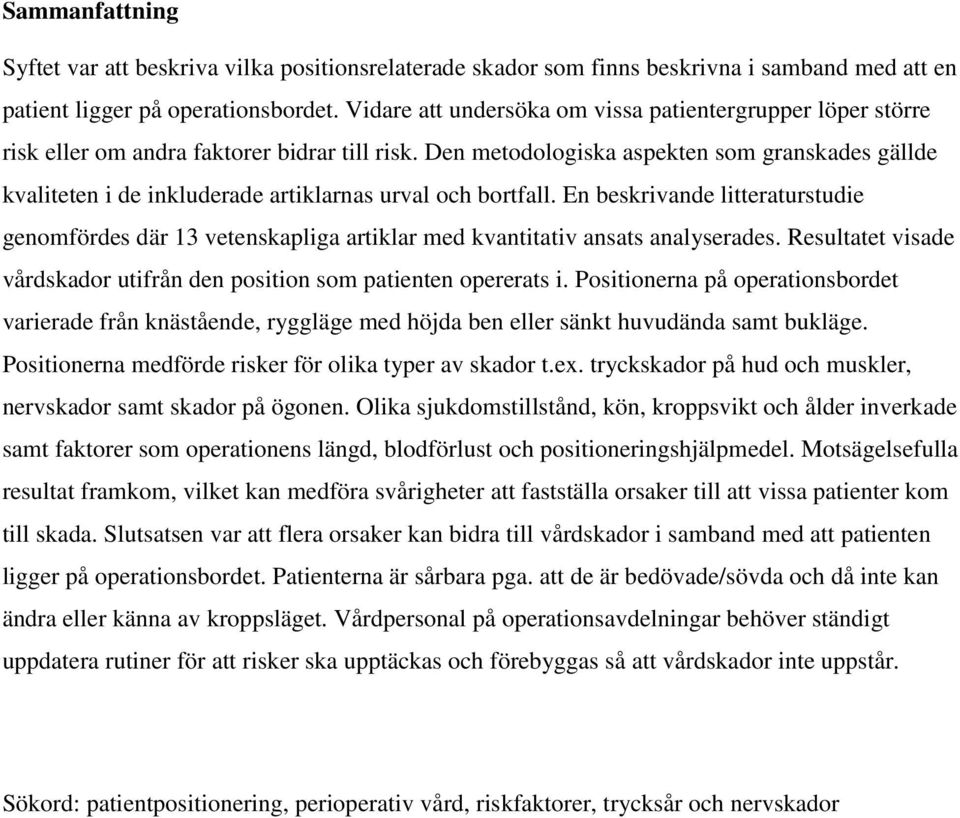 Den metodologiska aspekten som granskades gällde kvaliteten i de inkluderade artiklarnas urval och bortfall.