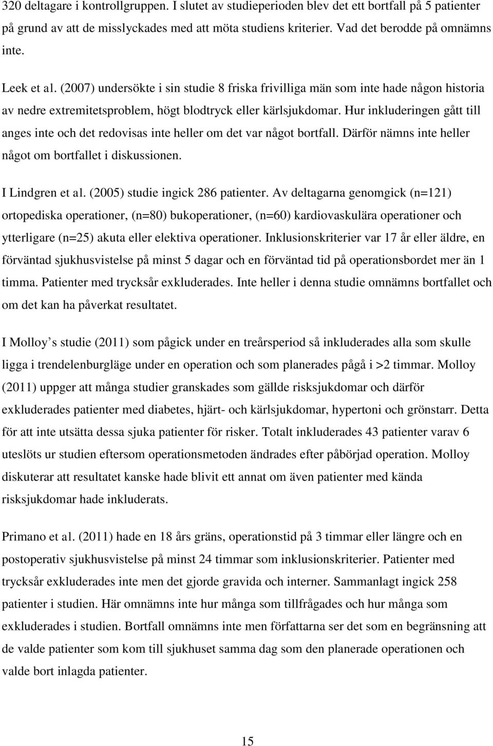 Hur inkluderingen gått till anges inte och det redovisas inte heller om det var något bortfall. Därför nämns inte heller något om bortfallet i diskussionen. I Lindgren et al.