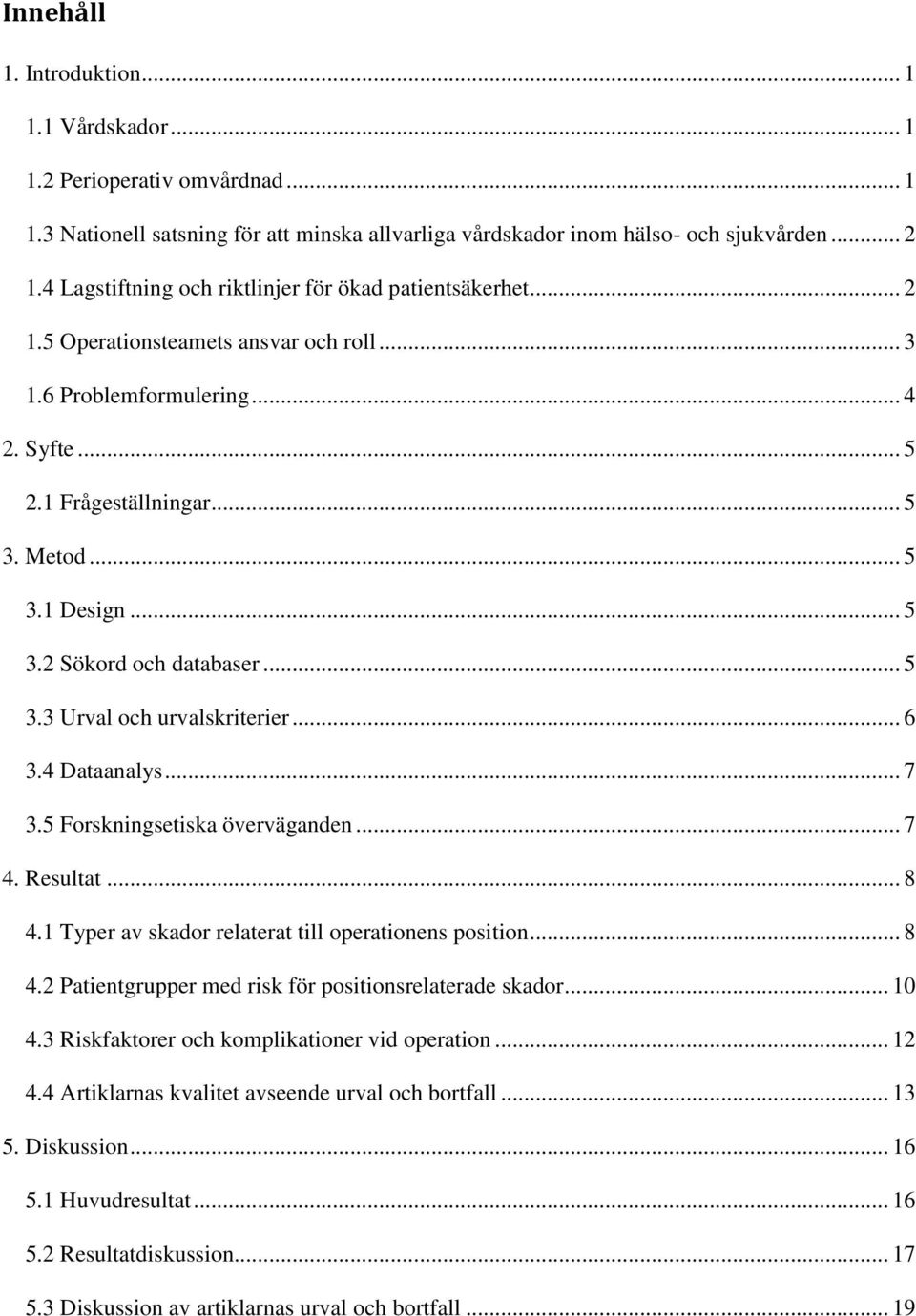 .. 5 3.2 Sökord och databaser... 5 3.3 Urval och urvalskriterier... 6 3.4 Dataanalys... 7 3.5 Forskningsetiska överväganden... 7 4. Resultat... 8 4.