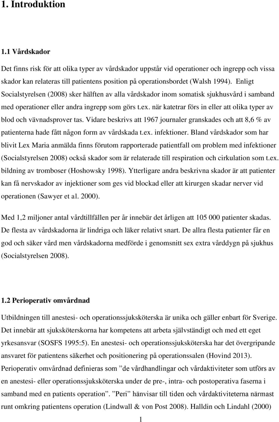 Enligt Socialstyrelsen (2008) sker hälften av alla vårdskador inom somatisk sjukhusvård i samband med operationer eller andra ingrepp som görs t.ex.