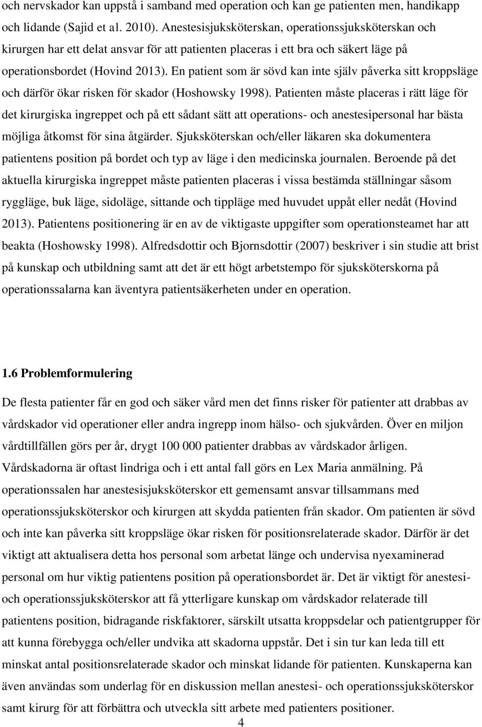 En patient som är sövd kan inte själv påverka sitt kroppsläge och därför ökar risken för skador (Hoshowsky 1998).