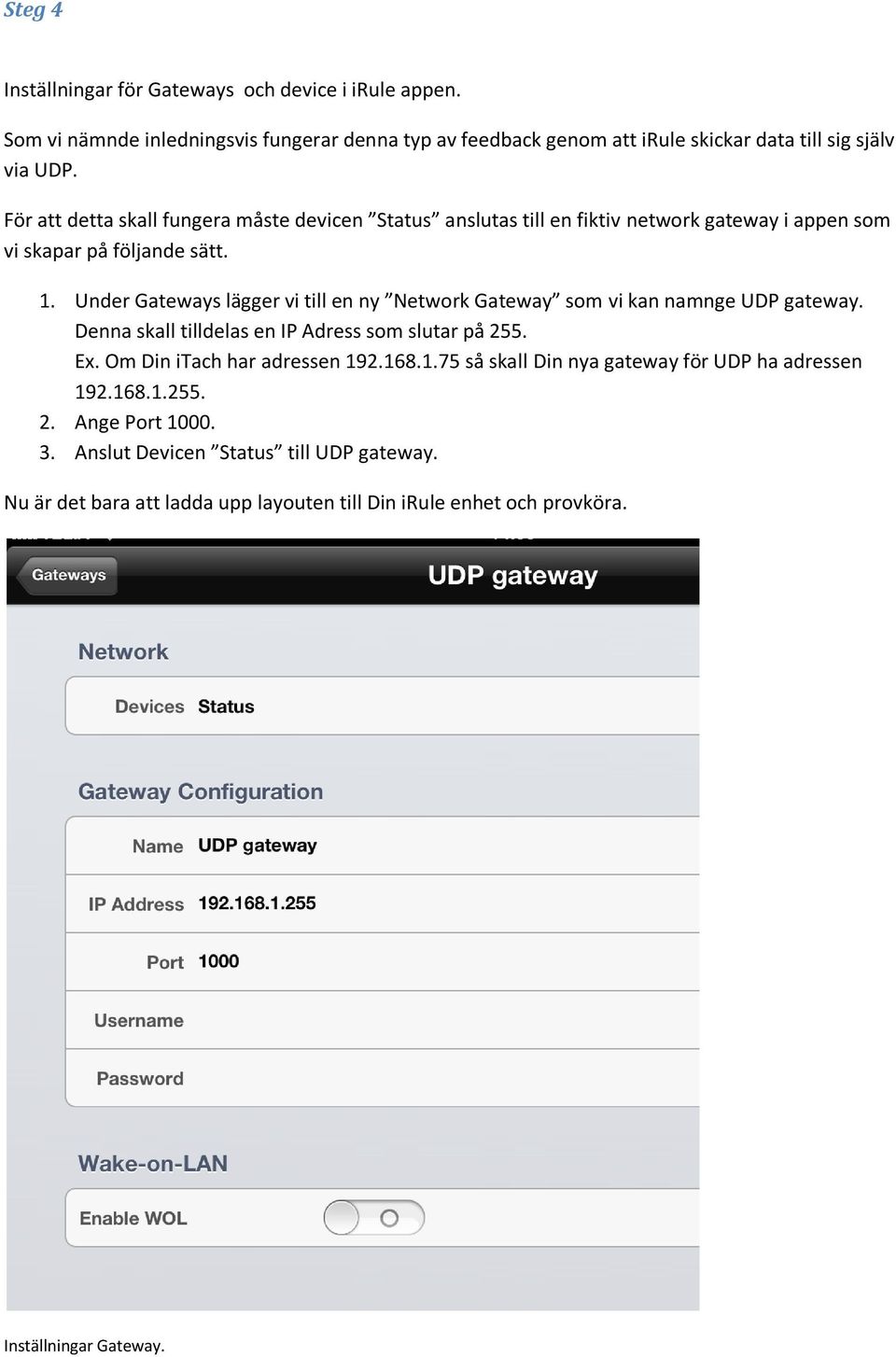 Under Gateways lägger vi till en ny Network Gateway som vi kan namnge UDP gateway. Denna skall tilldelas en IP Adress som slutar på 255. Ex. Om Din itach har adressen 192.168.