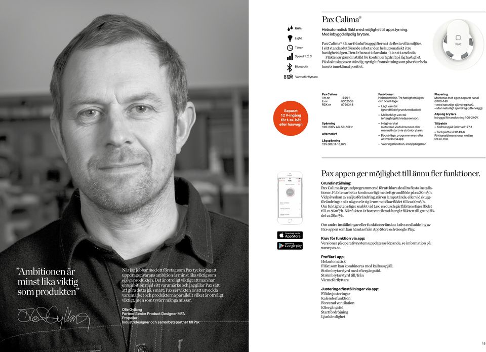 På så sätt skapas en ständig, nyttig luftomsättning som påverkar hela husets inneklimat positivt. Värmeförflyttare Pax Calima Art.nr. 1550-1 E-nr 9302508 RSK nr 8760348 Separat 12 V-ingång för t. ex.