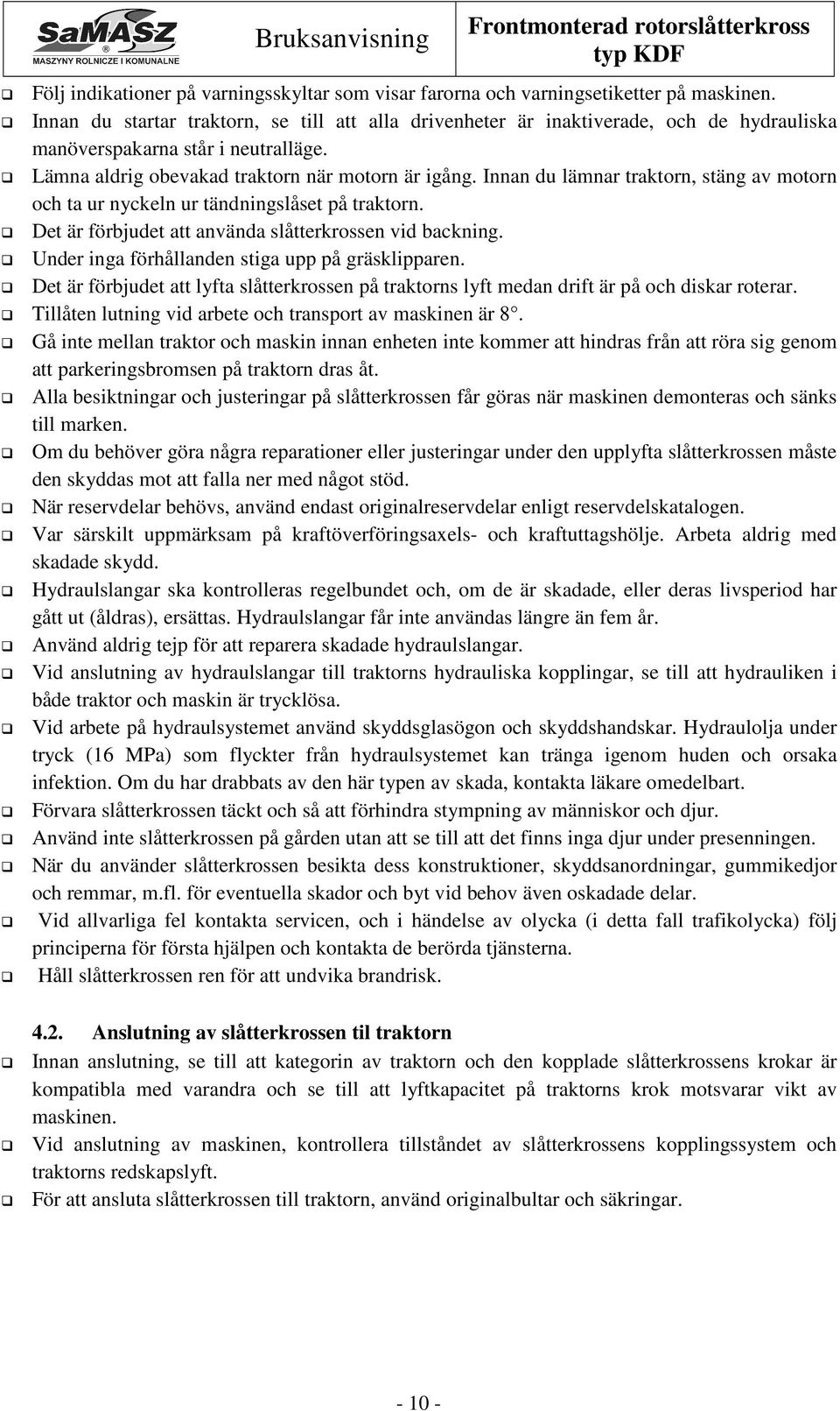 Innan du lämnar traktorn, stäng av motorn och ta ur nyckeln ur tändningslåset på traktorn. Det är förbjudet att använda slåtterkrossen vid backning. Under inga förhållanden stiga upp på gräsklipparen.