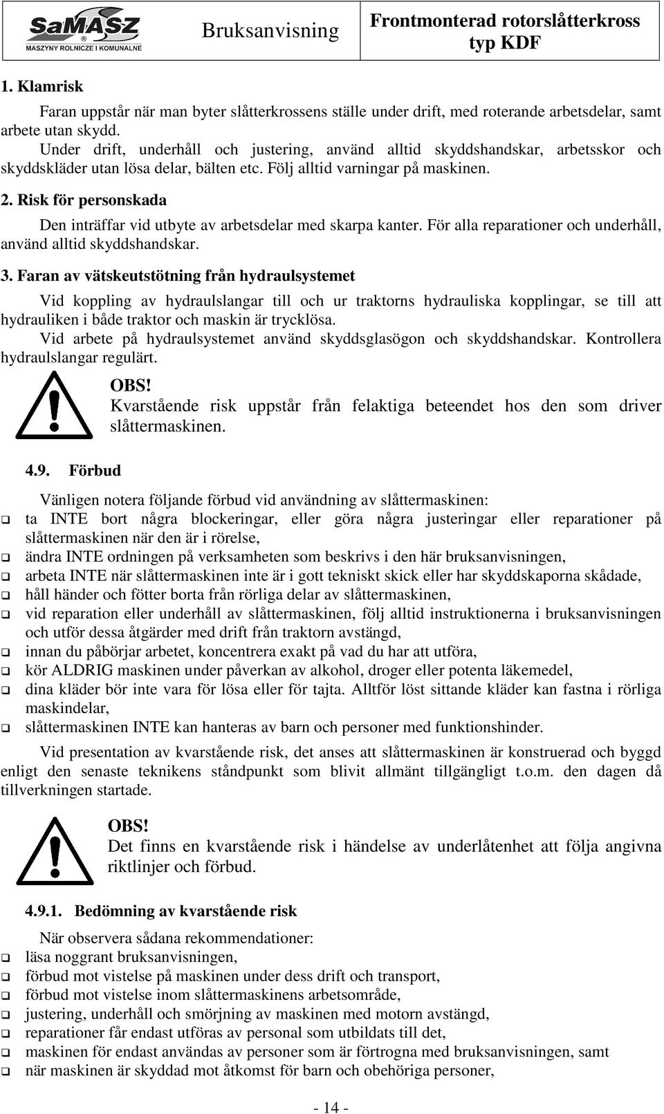 Risk för personskada Den inträffar vid utbyte av arbetsdelar med skarpa kanter. För alla reparationer och underhåll, använd alltid skyddshandskar. 3.