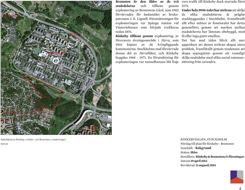 Rinkeby tillkom genom exploatering av försvarets övningsområde i Järva, som 1966 köptes av de kringliggande kommunerna.