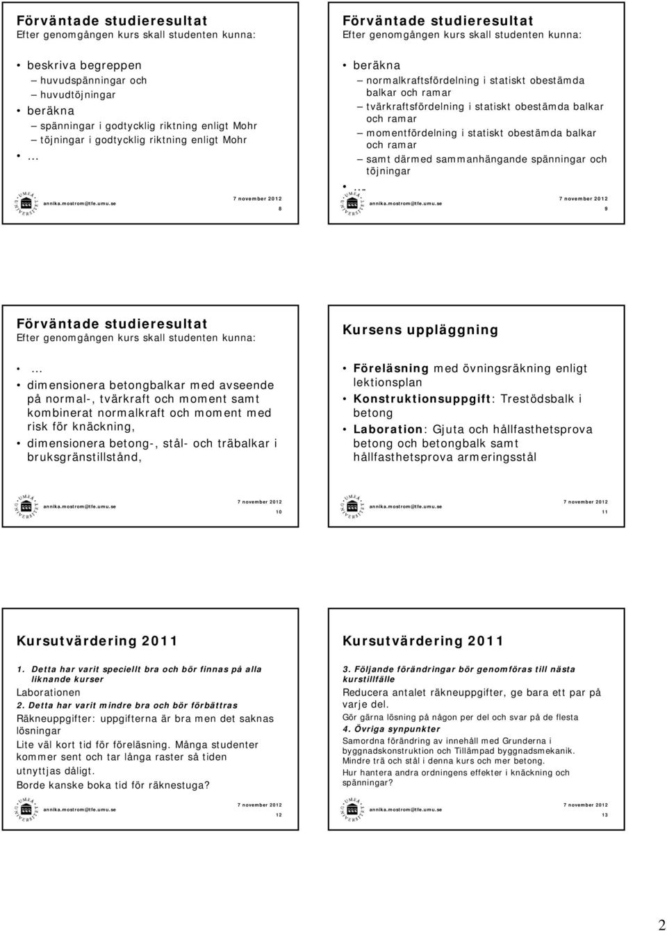 statiskt obestämda balkar och ramar momentfördelning i statiskt obestämda balkar och ramar samt därmed sammanhängande spänningar och töjningar.