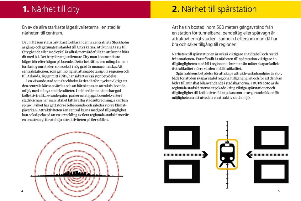 Att kunna ta sig till City gående eller med cykel är alltså mer värdefullt än att kunna köra dit med bil. Det betyder att ju närmare City man kommer desto högre blir efterfrågan på boende.