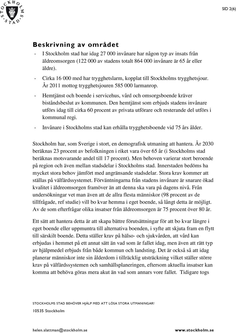 - Hemtjänst och boende i servicehus, vård och omsorgsboende kräver biståndsbeslut av kommunen.