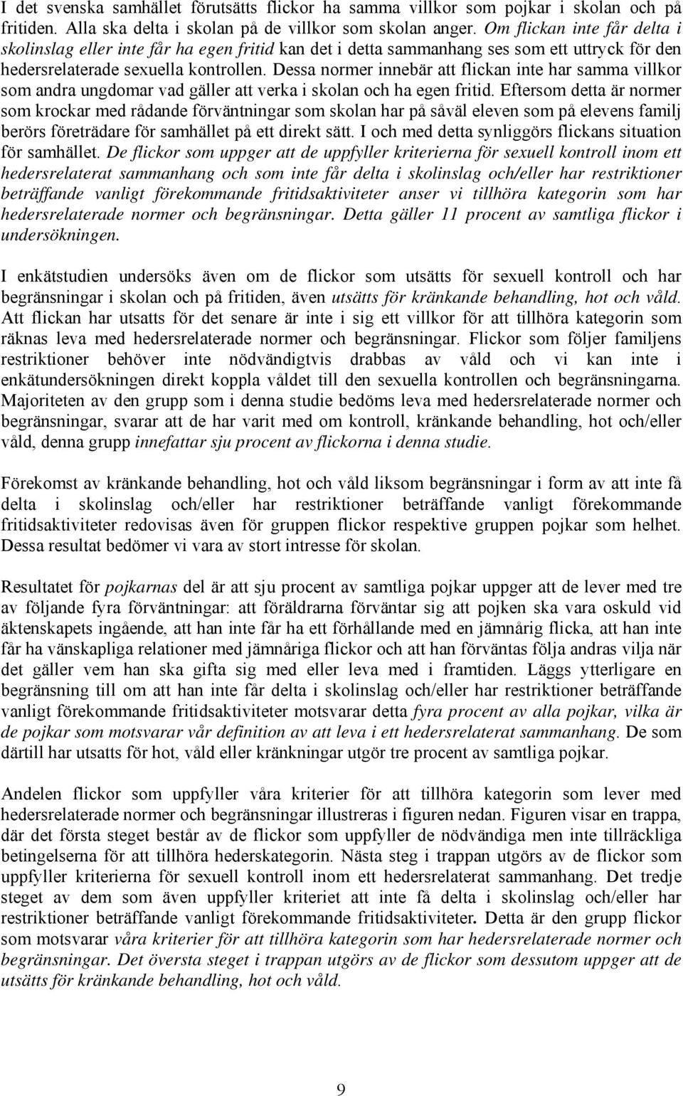 Dessa normer innebär att flickan inte har samma villkor som andra ungdomar vad gäller att verka i skolan och ha egen fritid.