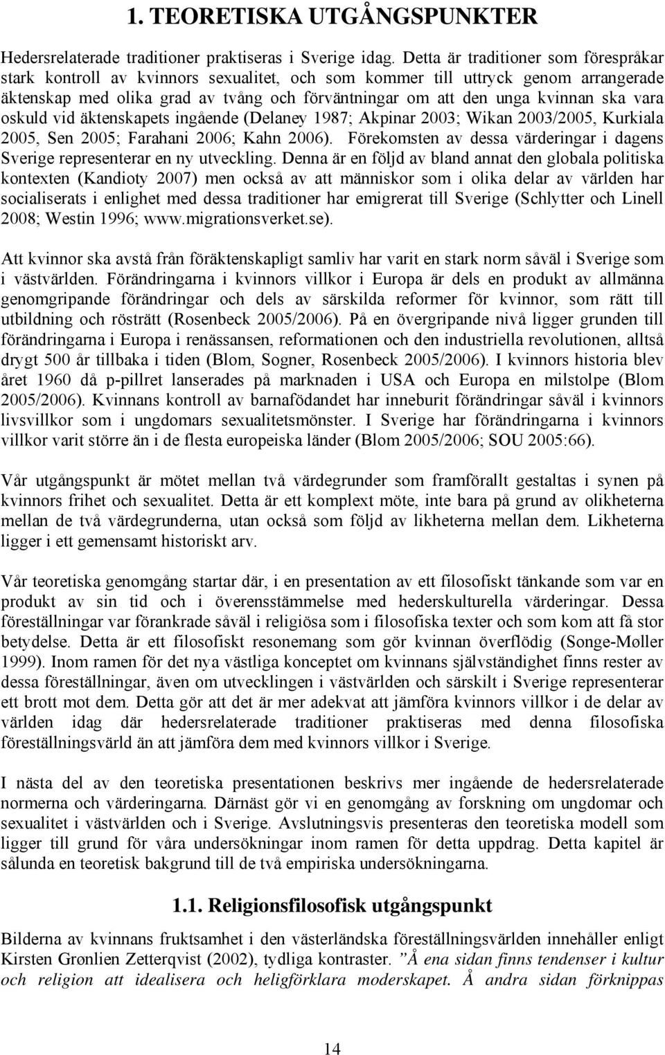 ska vara oskuld vid äktenskapets ingående (Delaney 98; Akpinar 00; Wikan 00/00, Kurkiala 00, Sen 00; Farahani 00; Kahn 00).