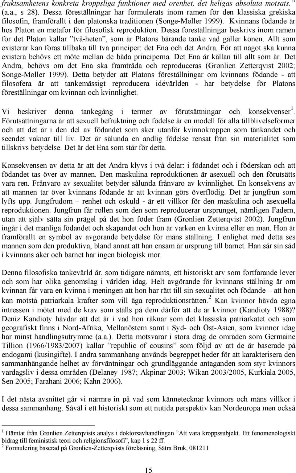 Kvinnans födande är hos Platon en metafor för filosofisk reproduktion. Dessa föreställningar beskrivs inom ramen för det Platon kallar två-heten, som är Platons bärande tanke vad gäller könen.