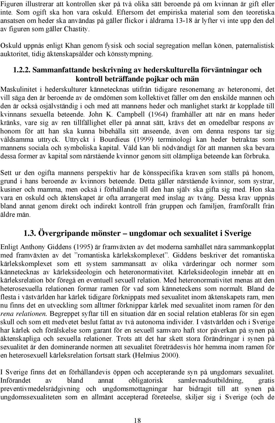 Oskuld uppnås enligt Khan genom fysisk och social segregation mellan könen, paternalistisk auktoritet, tidig äktenskapsålder och könsstympning.