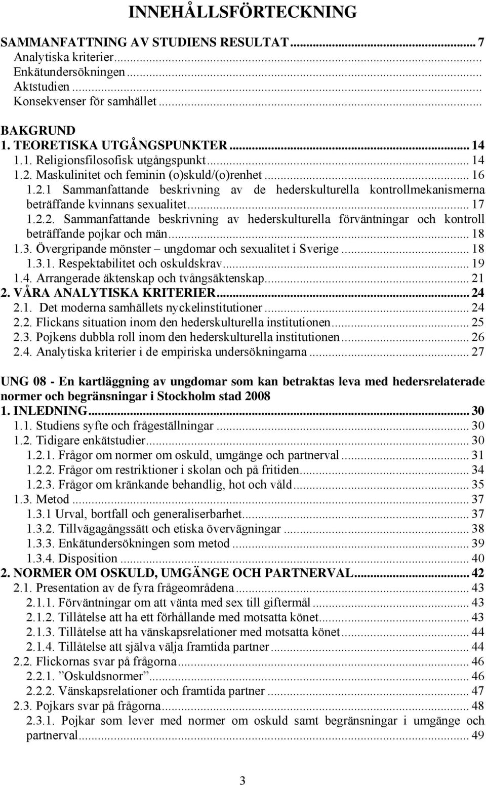 ..... Sammanfattande beskrivning av hederskulturella förväntningar och kontroll beträffande pojkar och män... 8.. Övergripande mönster ungdomar och sexualitet i Sverige... 8... Respektabilitet och oskuldskrav.