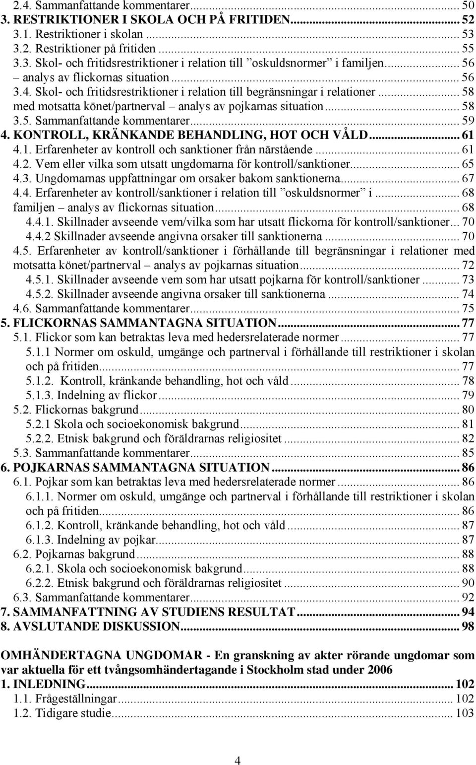 .. 8 med motsatta könet/partnerval analys av pojkarnas situation... 8.. Sammanfattande kommentarer... 9. KONTROLL, KRÄNKANDE BEHANDLING, HOT OCH VÅLD.