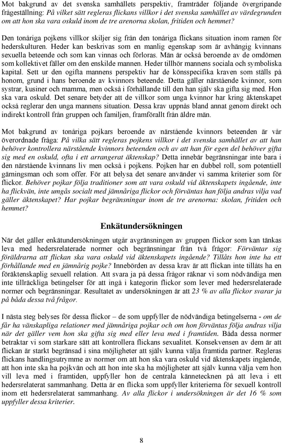 Heder kan beskrivas som en manlig egenskap som är avhängig kvinnans sexuella beteende och som kan vinnas och förloras.