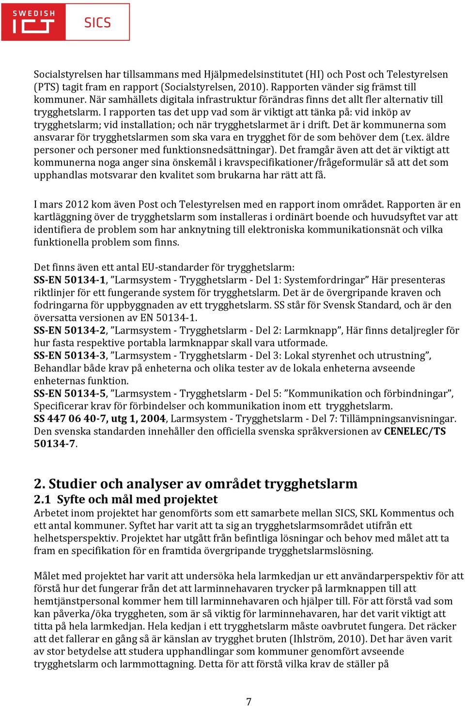 I rapporten tas det upp vad som är viktigt att tänka på: vid inköp av trygghetslarm; vid installation; och när trygghetslarmet är i drift.