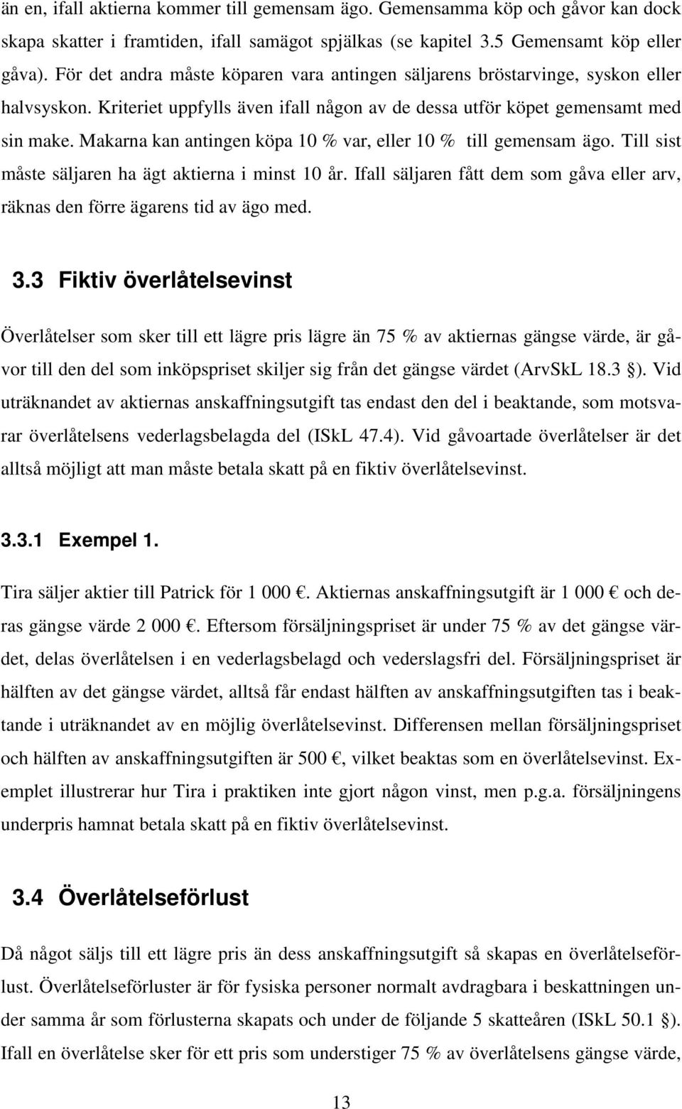 Makarna kan antingen köpa 10 % var, eller 10 % till gemensam ägo. Till sist måste säljaren ha ägt aktierna i minst 10 år.