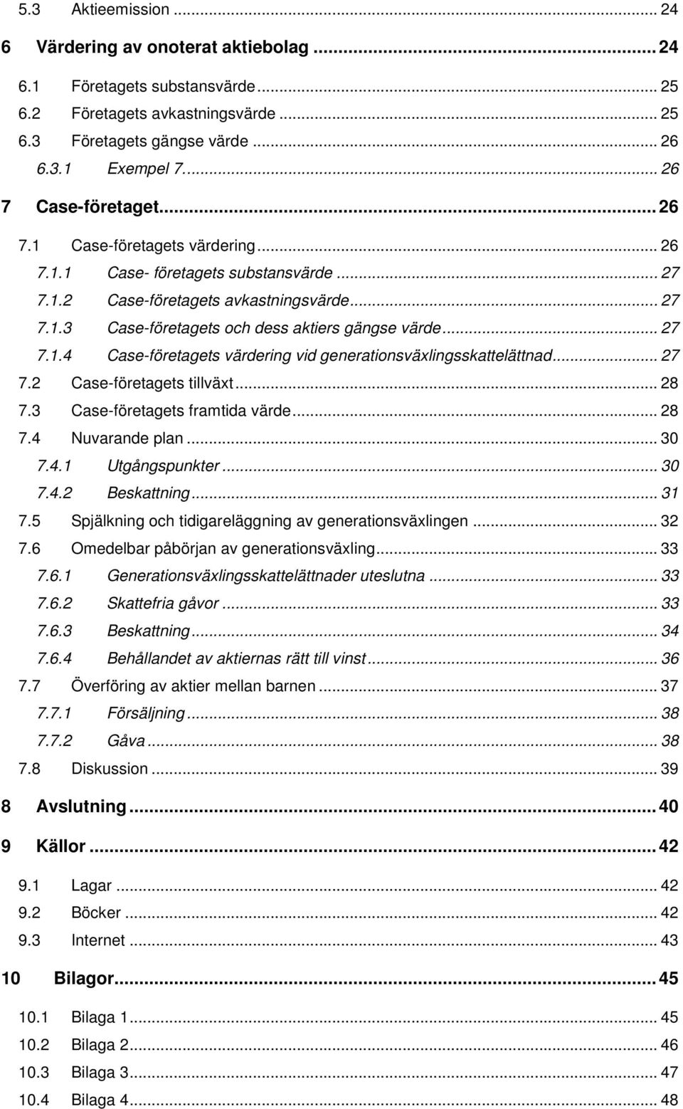 .. 27 7.1.4 Case-företagets värdering vid generationsväxlingsskattelättnad... 27 7.2 Case-företagets tillväxt... 28 7.3 Case-företagets framtida värde... 28 7.4 Nuvarande plan... 30 7.4.1 Utgångspunkter.